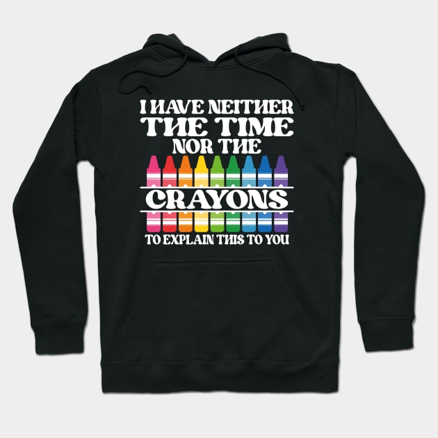 I Have Neither The Time Nor The Crayons To Explain This To You Hoodie by EvetStyles